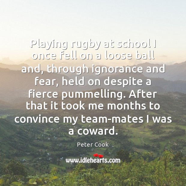 Playing rugby at school I once fell on a loose ball and, Peter Cook Picture Quote
