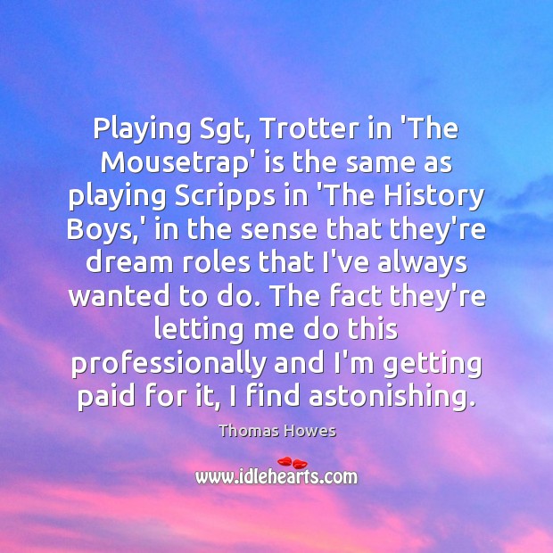 Playing Sgt, Trotter in ‘The Mousetrap’ is the same as playing Scripps Thomas Howes Picture Quote