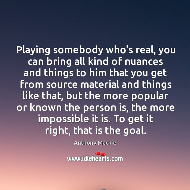 Playing somebody who’s real, you can bring all kind of nuances and Anthony Mackie Picture Quote