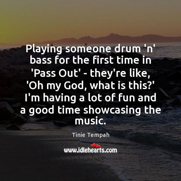 Playing someone drum ‘n’ bass for the first time in ‘Pass Out’ Tinie Tempah Picture Quote