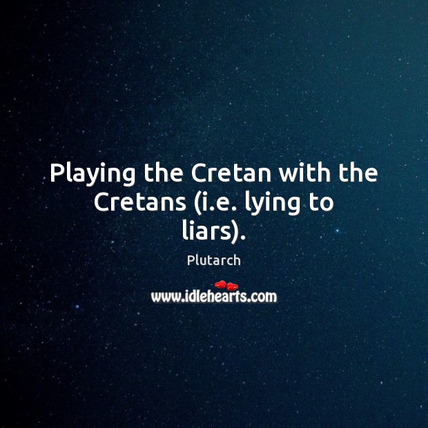 Playing the Cretan with the Cretans (i.e. lying to liars). Image