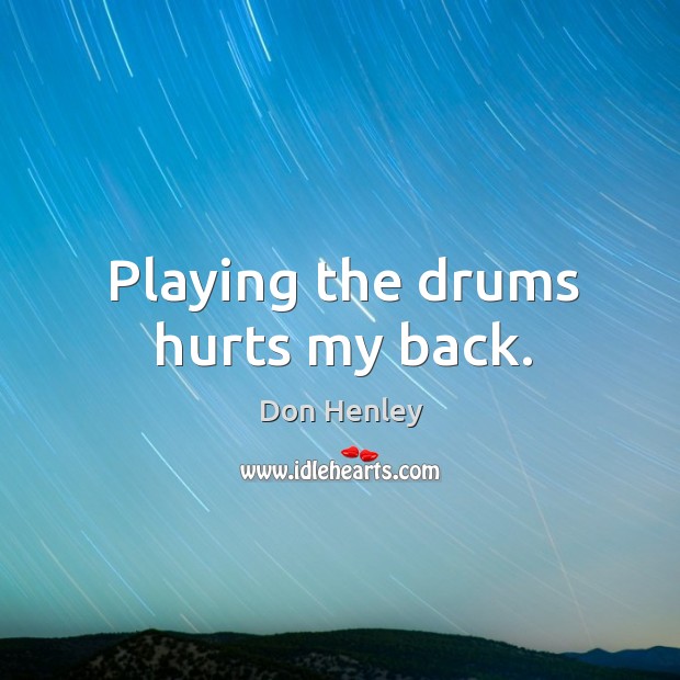 Playing the drums hurts my back. Image