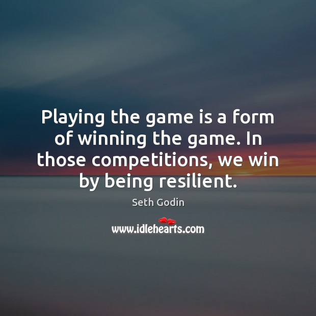 Playing the game is a form of winning the game. In those Seth Godin Picture Quote