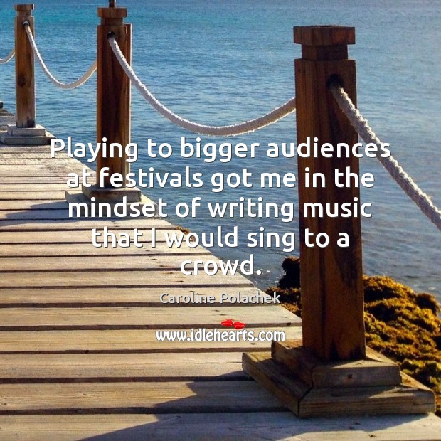 Playing to bigger audiences at festivals got me in the mindset of Caroline Polachek Picture Quote