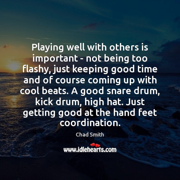 Playing well with others is important – not being too flashy, just Chad Smith Picture Quote