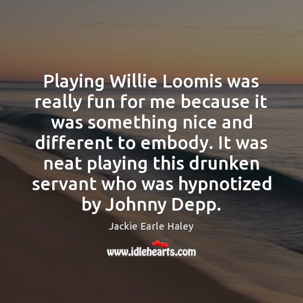 Playing Willie Loomis was really fun for me because it was something Jackie Earle Haley Picture Quote