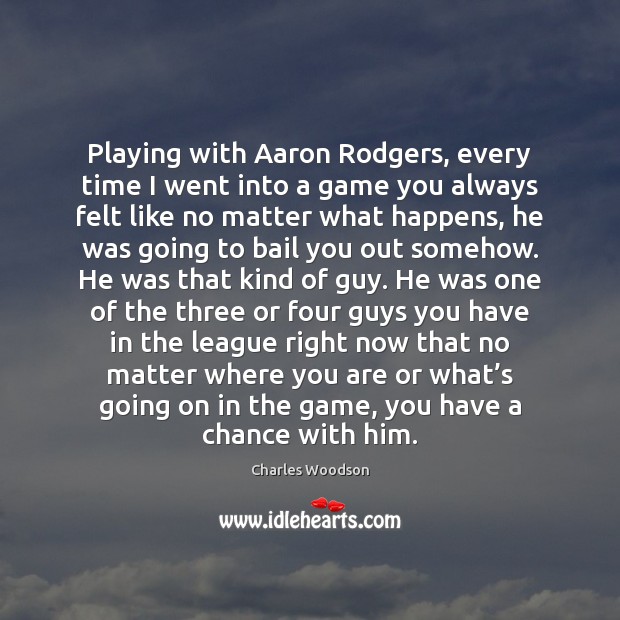 Playing with Aaron Rodgers, every time I went into a game you Charles Woodson Picture Quote