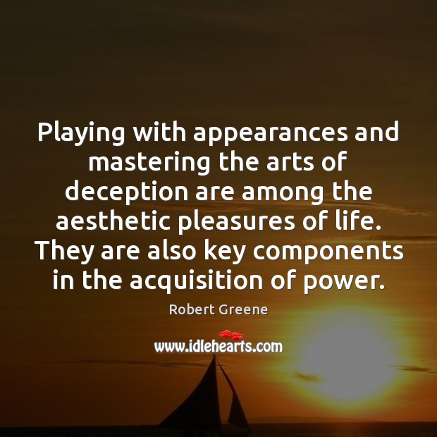 Playing with appearances and mastering the arts of deception are among the Robert Greene Picture Quote
