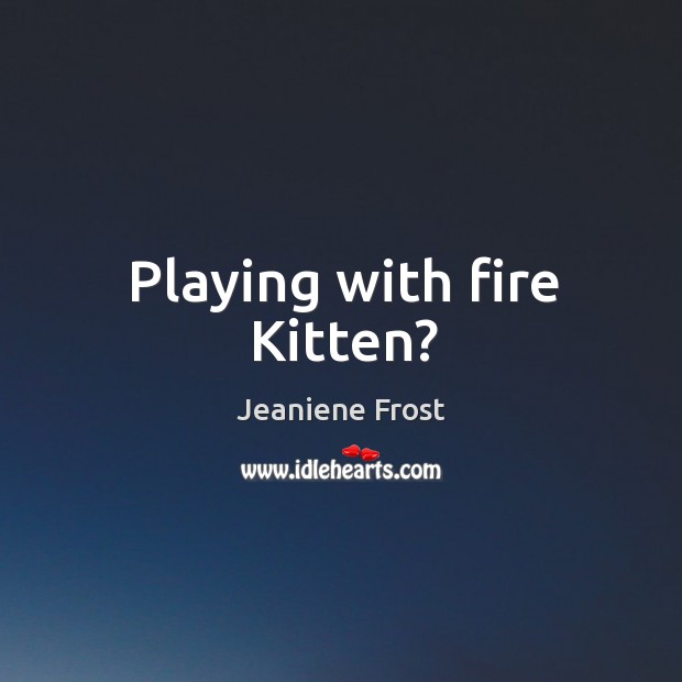 Playing with fire Kitten? Image
