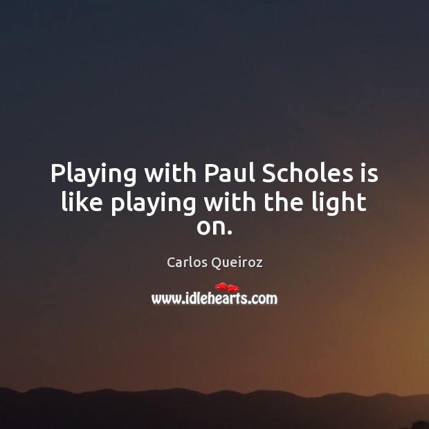 Playing with Paul Scholes is like playing with the light on. Image