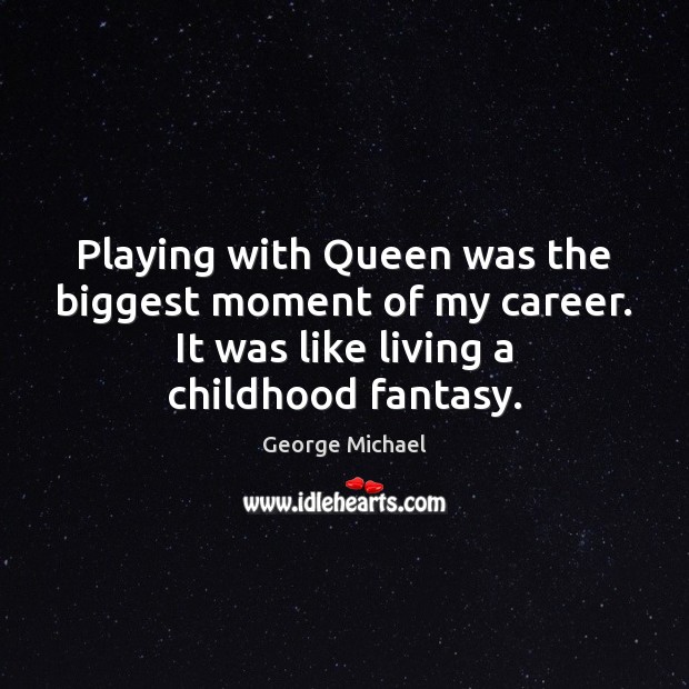 Playing with Queen was the biggest moment of my career. It was George Michael Picture Quote