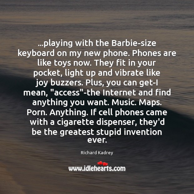 …playing with the Barbie-size keyboard on my new phone. Phones are like Richard Kadrey Picture Quote