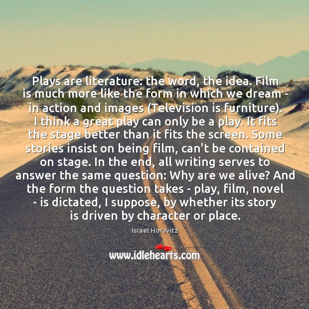 Plays are literature: the word, the idea. Film is much more like Television Quotes Image