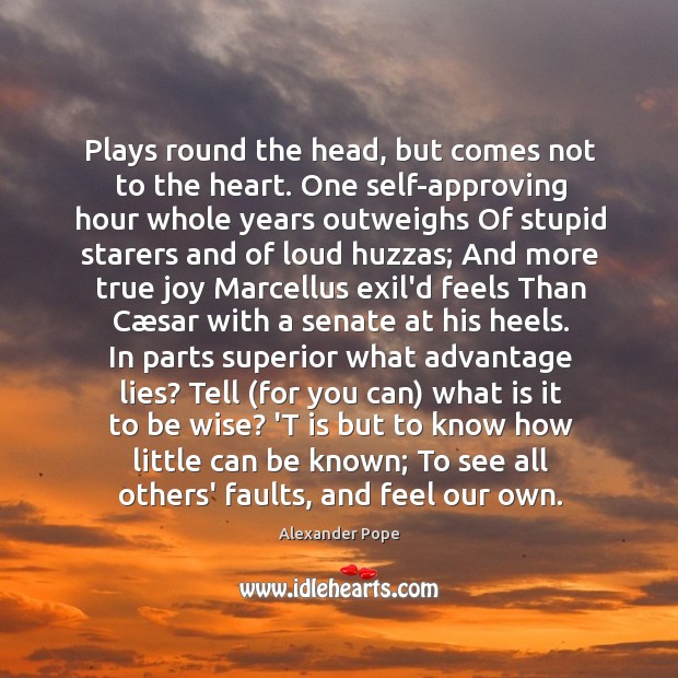 Plays round the head, but comes not to the heart. One self-approving True Joy Quotes Image