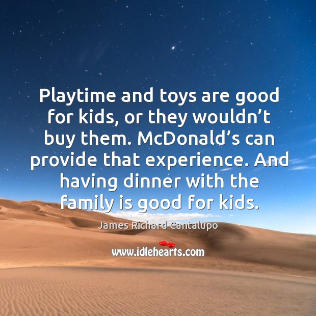 Playtime and toys are good for kids, or they wouldn’t buy them. Family Quotes Image