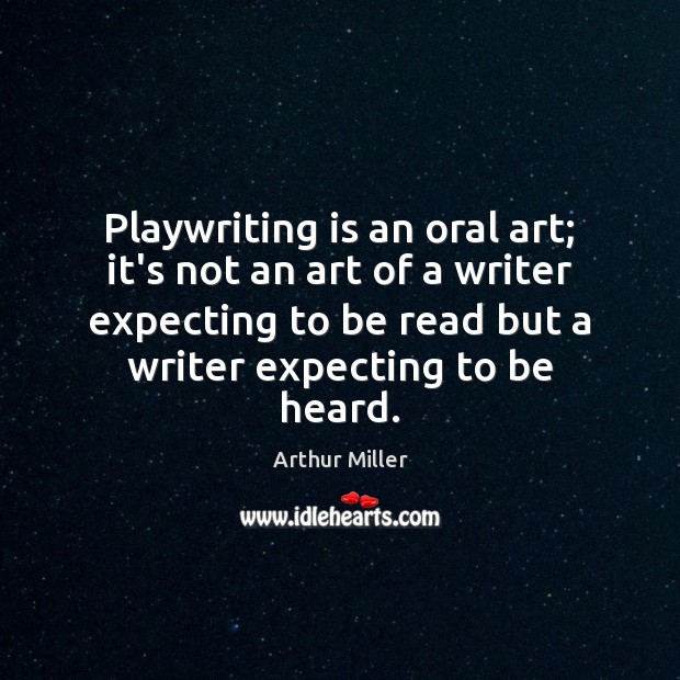 Playwriting is an oral art; it’s not an art of a writer Arthur Miller Picture Quote