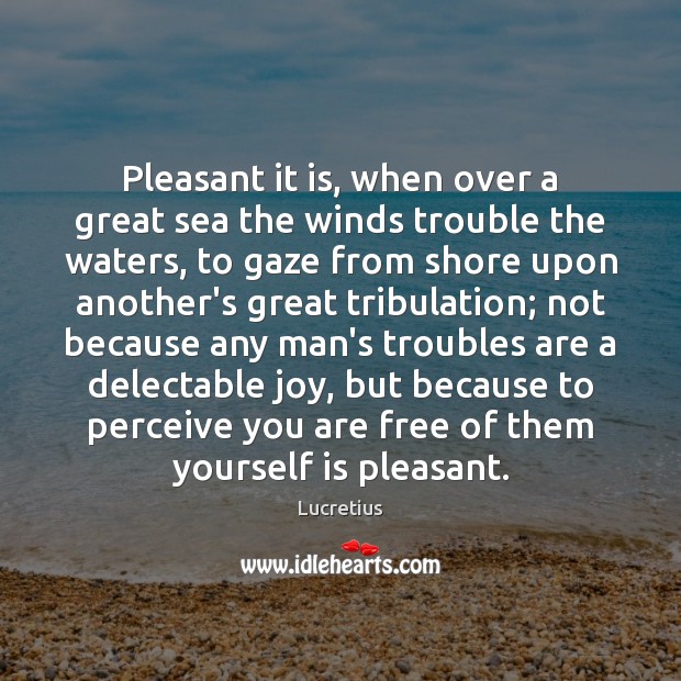 Pleasant it is, when over a great sea the winds trouble the Lucretius Picture Quote