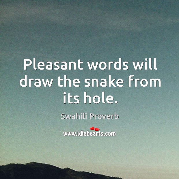 Pleasant words will draw the snake from its hole. Swahili Proverbs Image