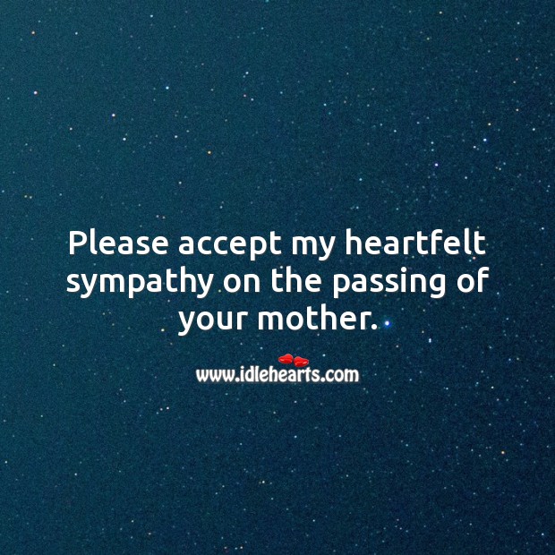 Please accept my heartfelt sympathy on the passing of your mother. Accept Quotes Image