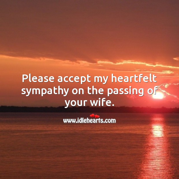 Please accept my heartfelt sympathy on the passing of your wife. Sympathy Messages for Loss of Wife Image