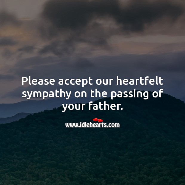 Please accept our heartfelt sympathy on the passing of your father. Image