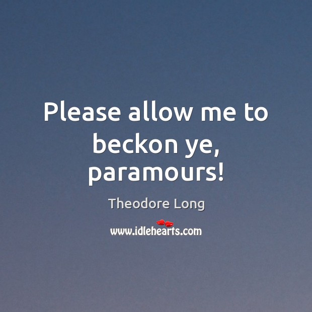 Please allow me to beckon ye, paramours! Theodore Long Picture Quote