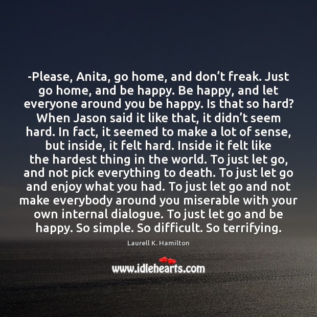 -Please, Anita, go home, and don’t freak. Just go home, and Let Go Quotes Image