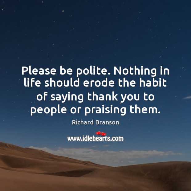 Please be polite. Nothing in life should erode the habit of saying Thank You Quotes Image