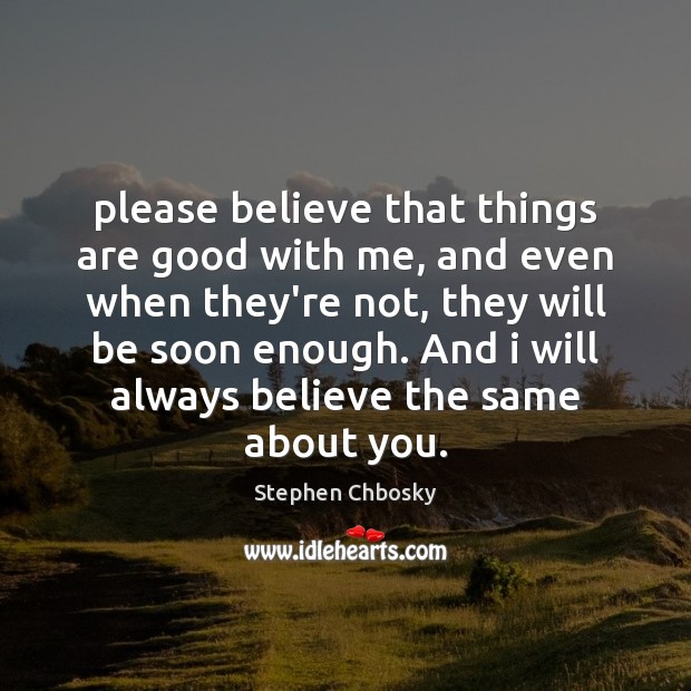 Please believe that things are good with me, and even when they’re Stephen Chbosky Picture Quote