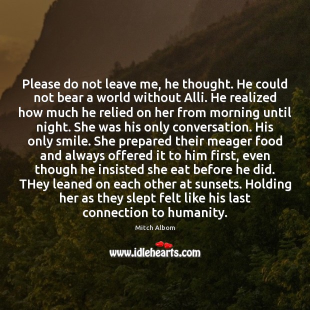 Please do not leave me, he thought. He could not bear a Mitch Albom Picture Quote