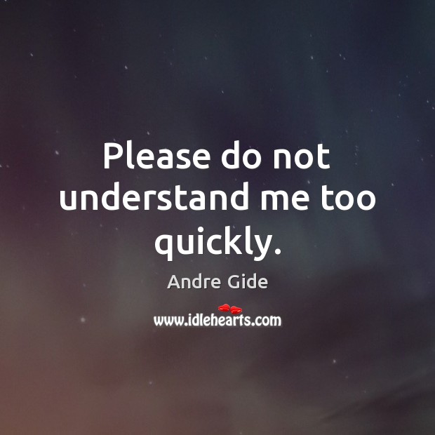 Please do not understand me too quickly. Andre Gide Picture Quote