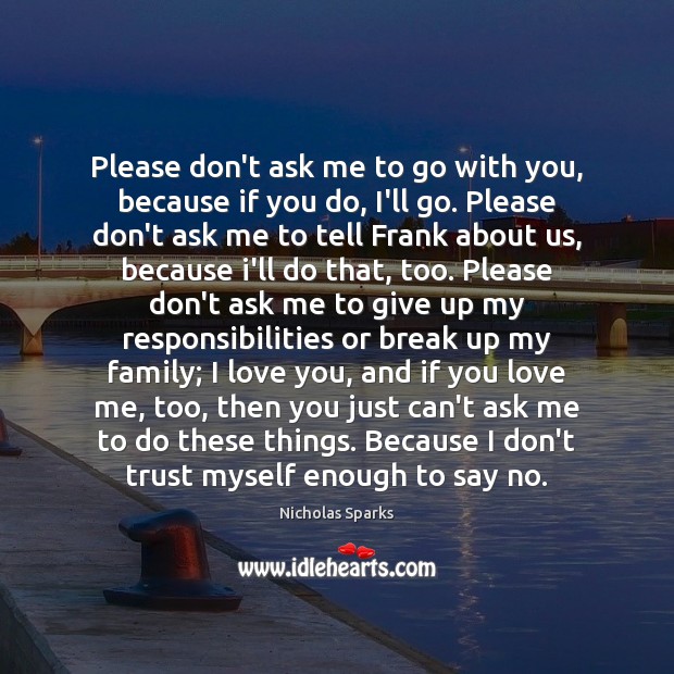 Please don’t ask me to go with you, because if you do, Break Up Quotes Image