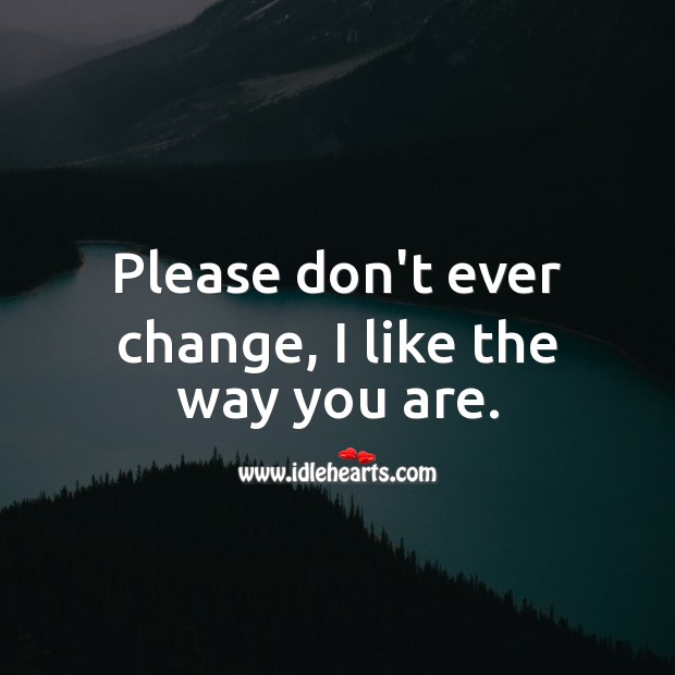 Please don’t ever change, I like the way you are. Love Messages for Him Image