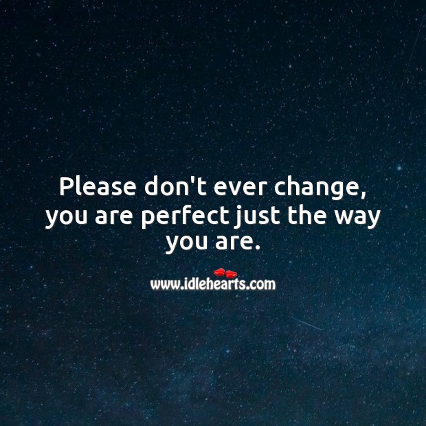 Please don’t ever change, you are perfect just the way you are. Love Messages for Him Image