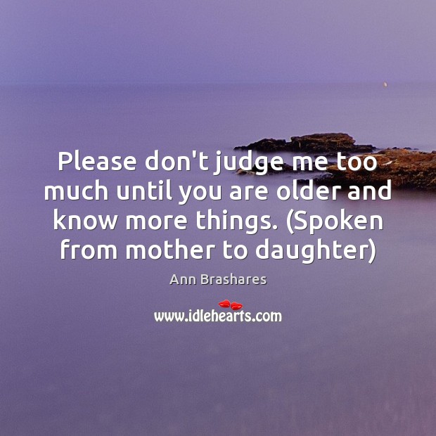 Please don’t judge me too much until you are older and know Don’t Judge Me Quotes Image