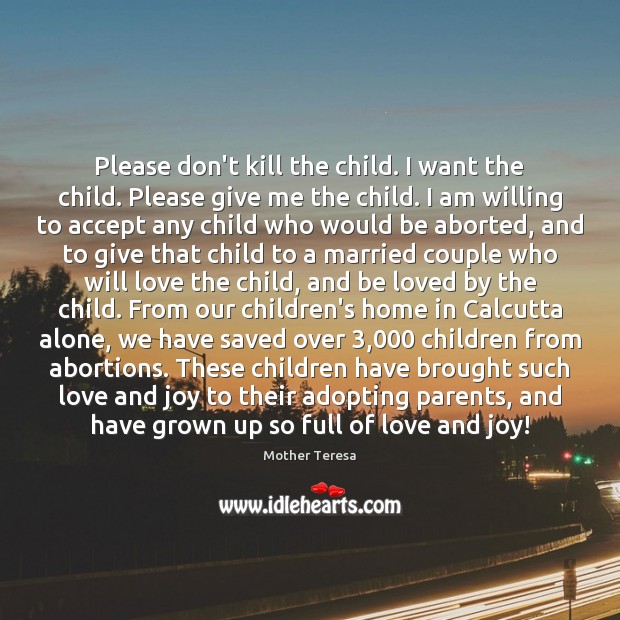 Please don’t kill the child. I want the child. Please give me Mother Teresa Picture Quote