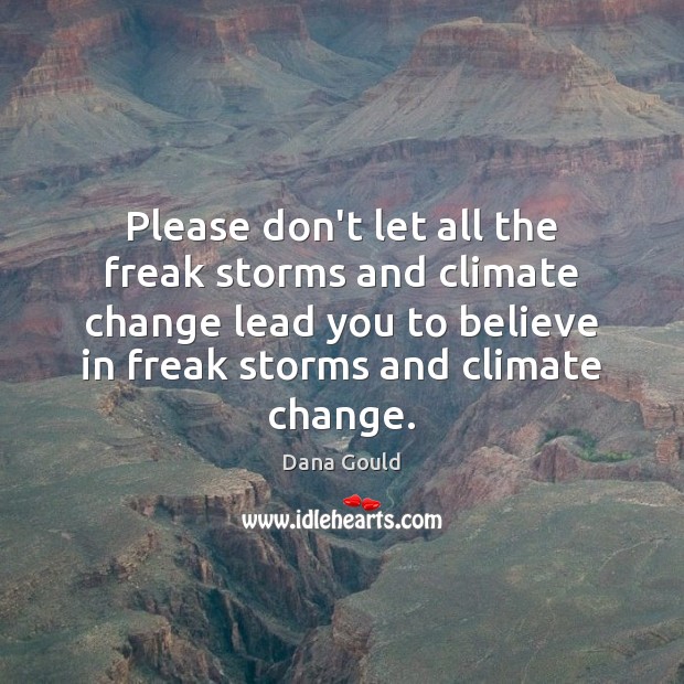 Please don’t let all the freak storms and climate change lead you Climate Change Quotes Image