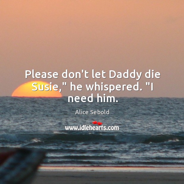 Please don’t let Daddy die Susie,” he whispered. “I need him. Image