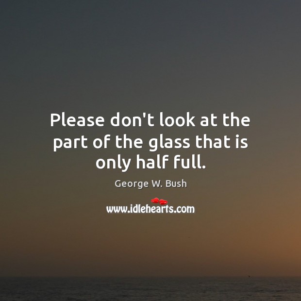 Please don’t look at the part of the glass that is only half full. Image