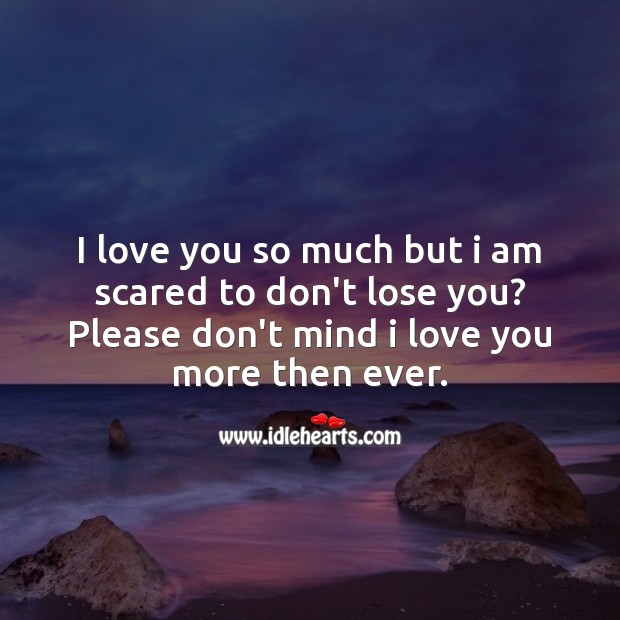 Please don’t mind I love you more then ever. Love You So Much Quotes Image