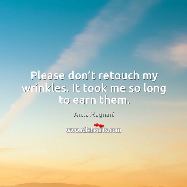 Please don’t retouch my wrinkles. It took me so long to earn them. Image