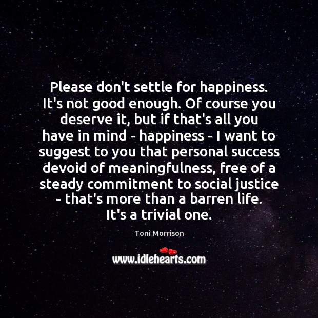 Please don’t settle for happiness. It’s not good enough. Of course you Toni Morrison Picture Quote