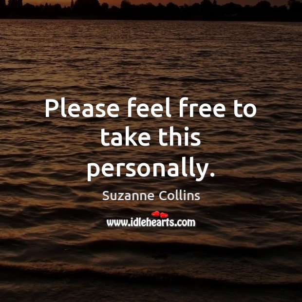 Please feel free to take this personally. Suzanne Collins Picture Quote
