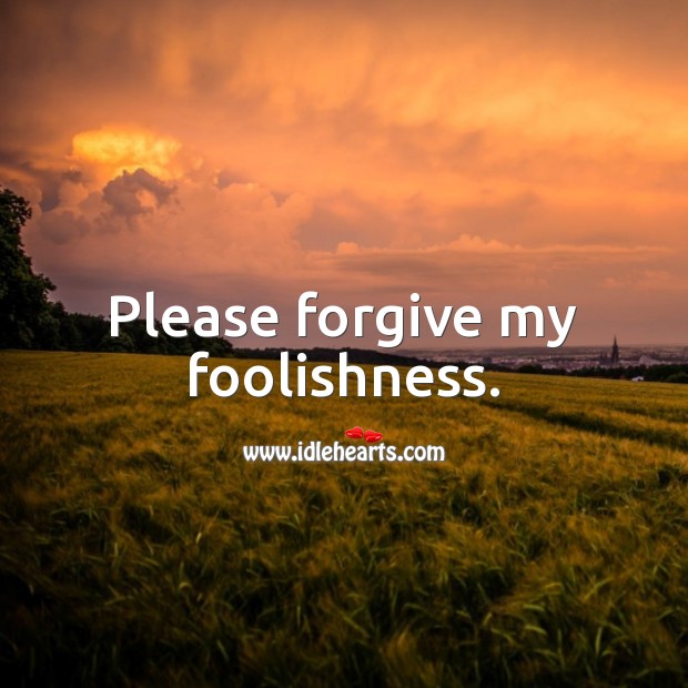 Please forgive my foolishness. I’m Sorry Messages Image
