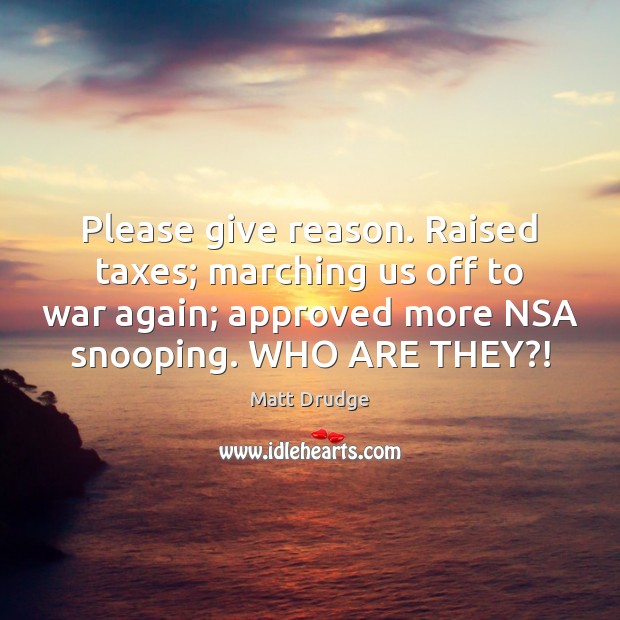 Please give reason. Raised taxes; marching us off to war again; approved Matt Drudge Picture Quote