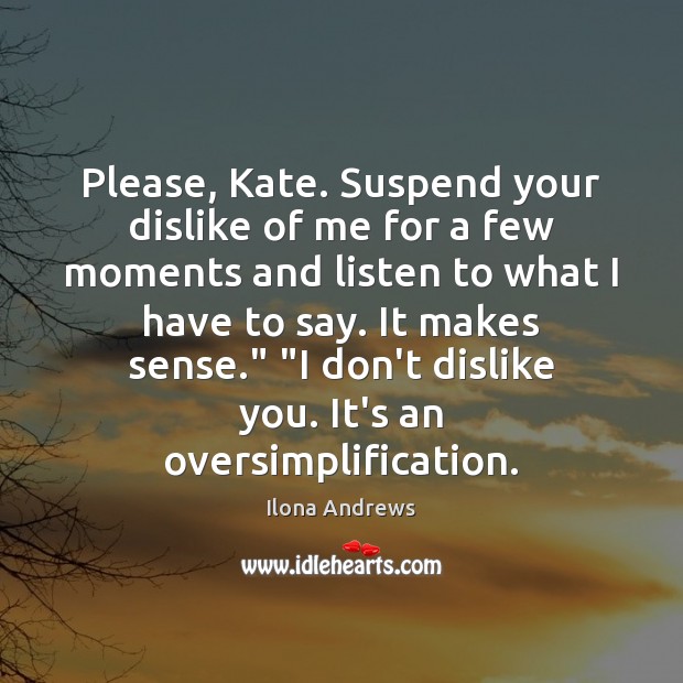 Please, Kate. Suspend your dislike of me for a few moments and Ilona Andrews Picture Quote