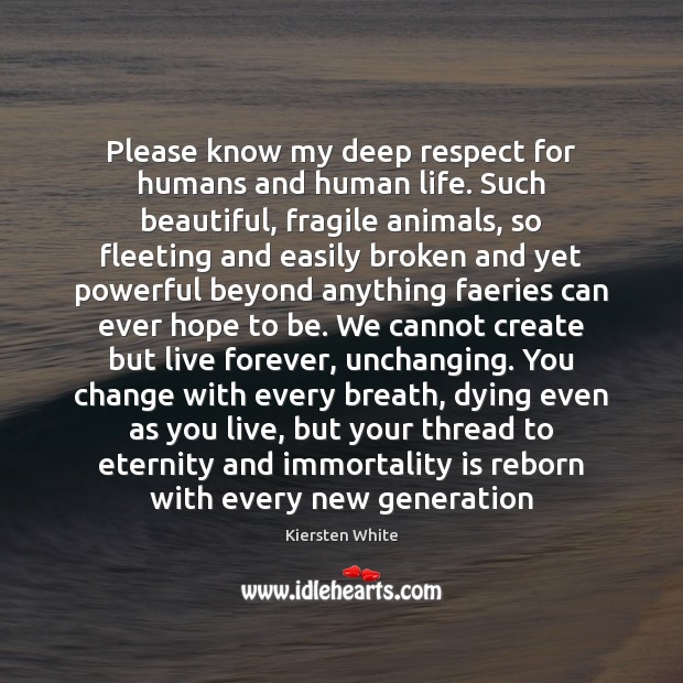 Please know my deep respect for humans and human life. Such beautiful, Kiersten White Picture Quote