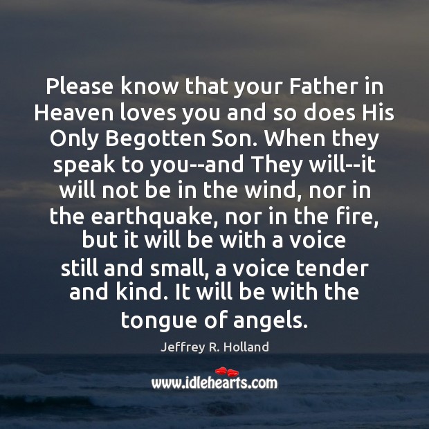 Please know that your Father in Heaven loves you and so does Jeffrey R. Holland Picture Quote