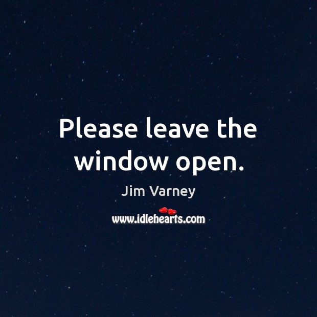 Please leave the window open. Jim Varney Picture Quote