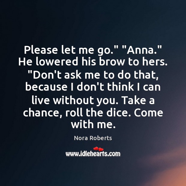 Please let me go.” “Anna.” He lowered his brow to hers. “Don’t Nora Roberts Picture Quote
